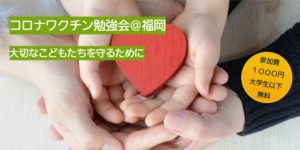 【3月18日（金）】コロナワクチン勉強会＠福岡「大切なこどもたちを守るために」のお知らせ
